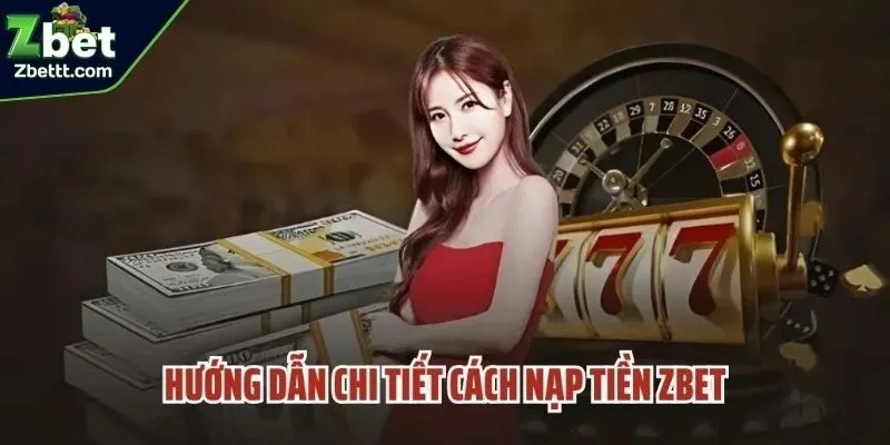 Hướng dẫn chi tiết cách nạp tiền ZBET nhanh